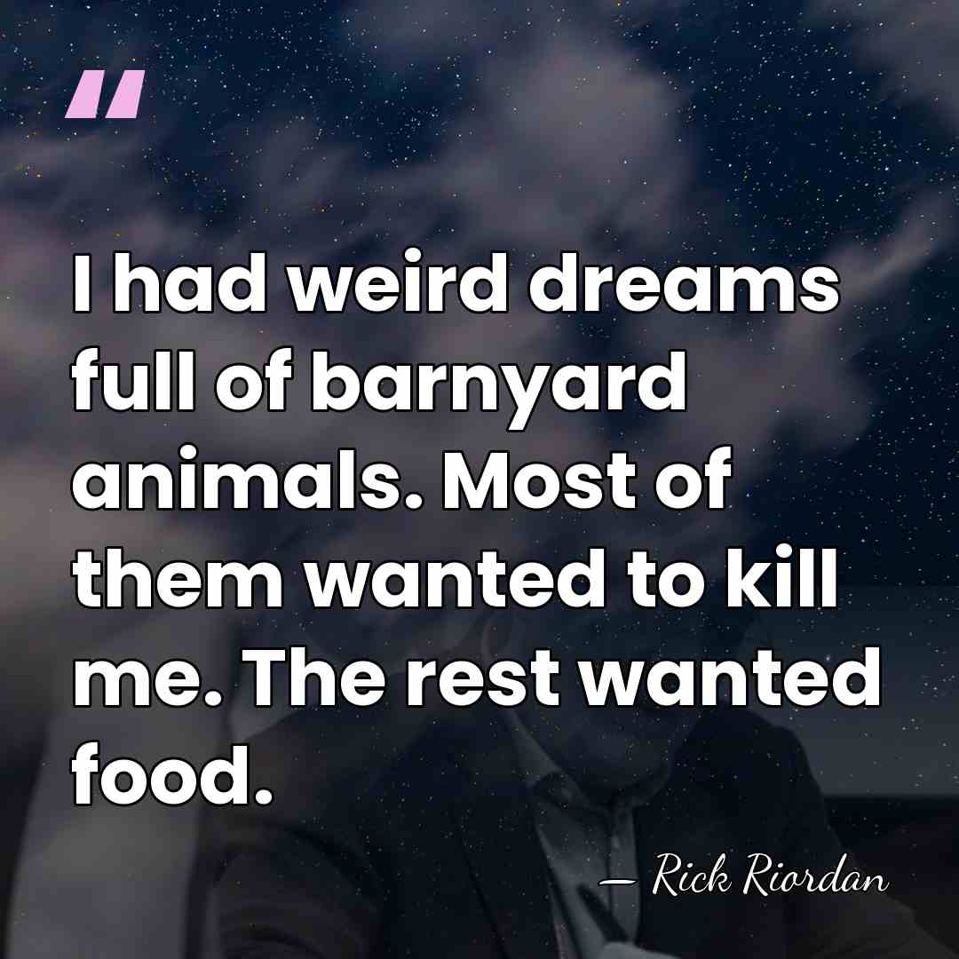I had weird dreams full of barnyard animals. Most of them wanted&hellip; - Rick Riordan