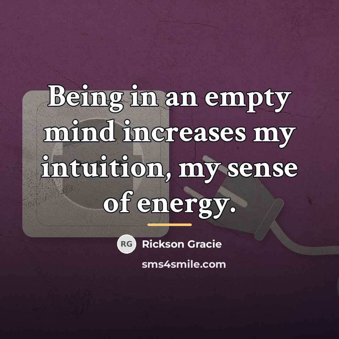 “Being in an empty mind increases my intuition, my sense…” quote by Rickson Gracie