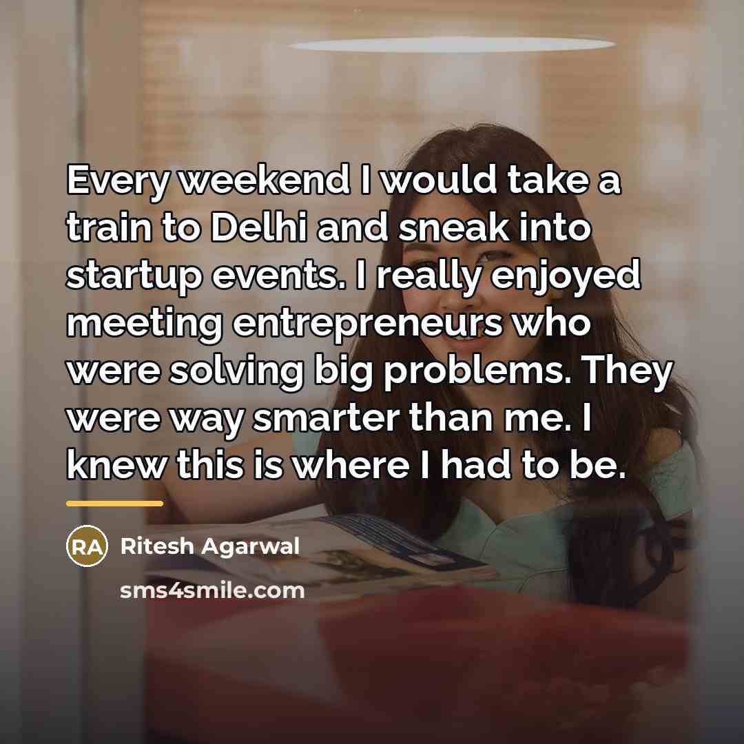 “Every weekend I would take a train to Delhi and…” quote by Ritesh Agarwal