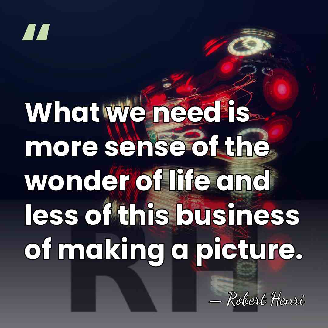 What we need is more sense of the wonder of life and&hellip; - Robert Henri