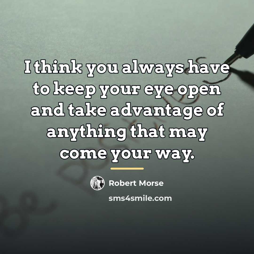 “I think you always have to keep your eye open…” quote by Robert Morse