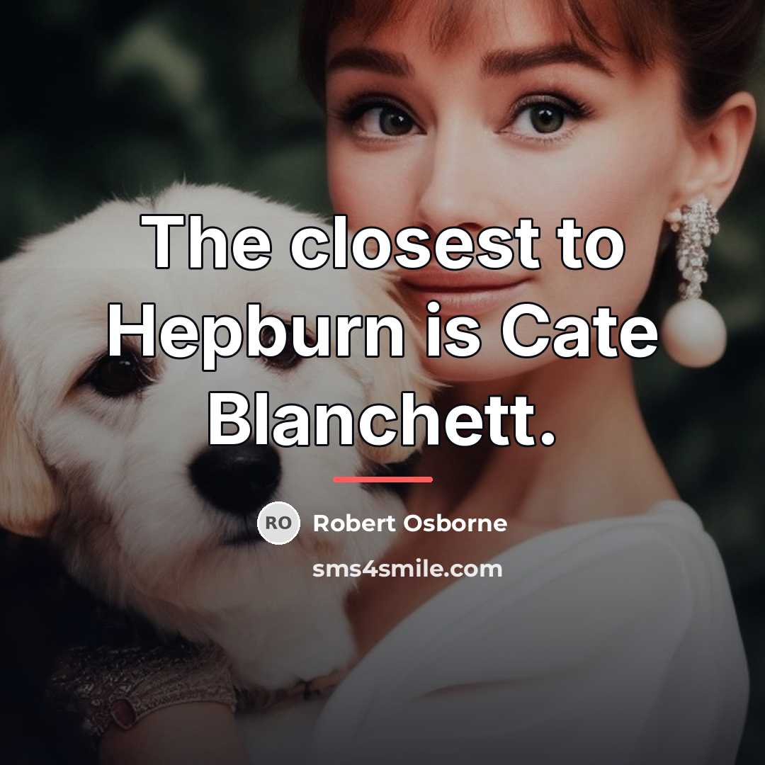 “The closest to Hepburn is Cate Blanchett.…” quote by Robert Osborne