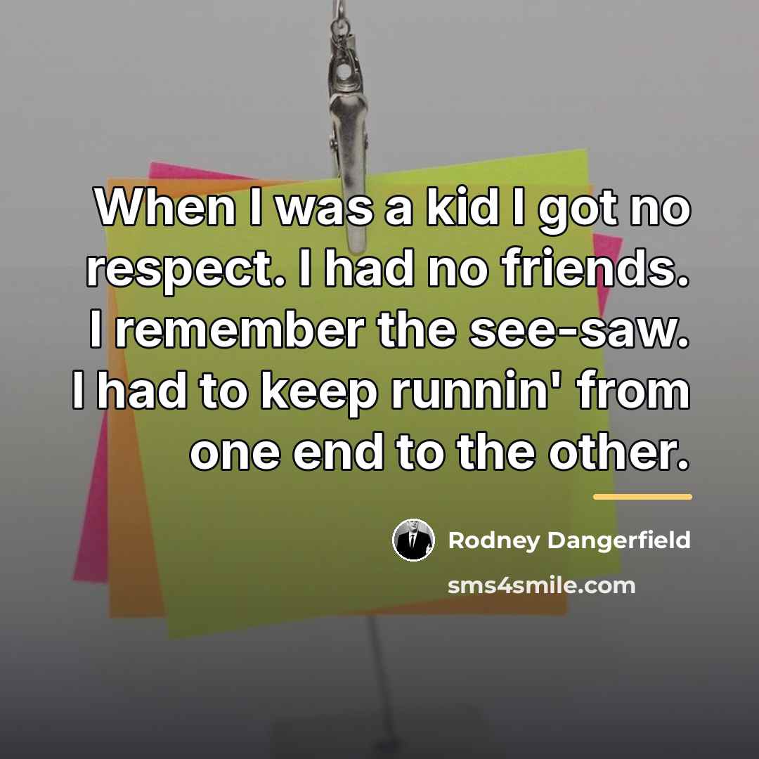 “When I was a kid I got no respect. I…” quote by Rodney Dangerfield