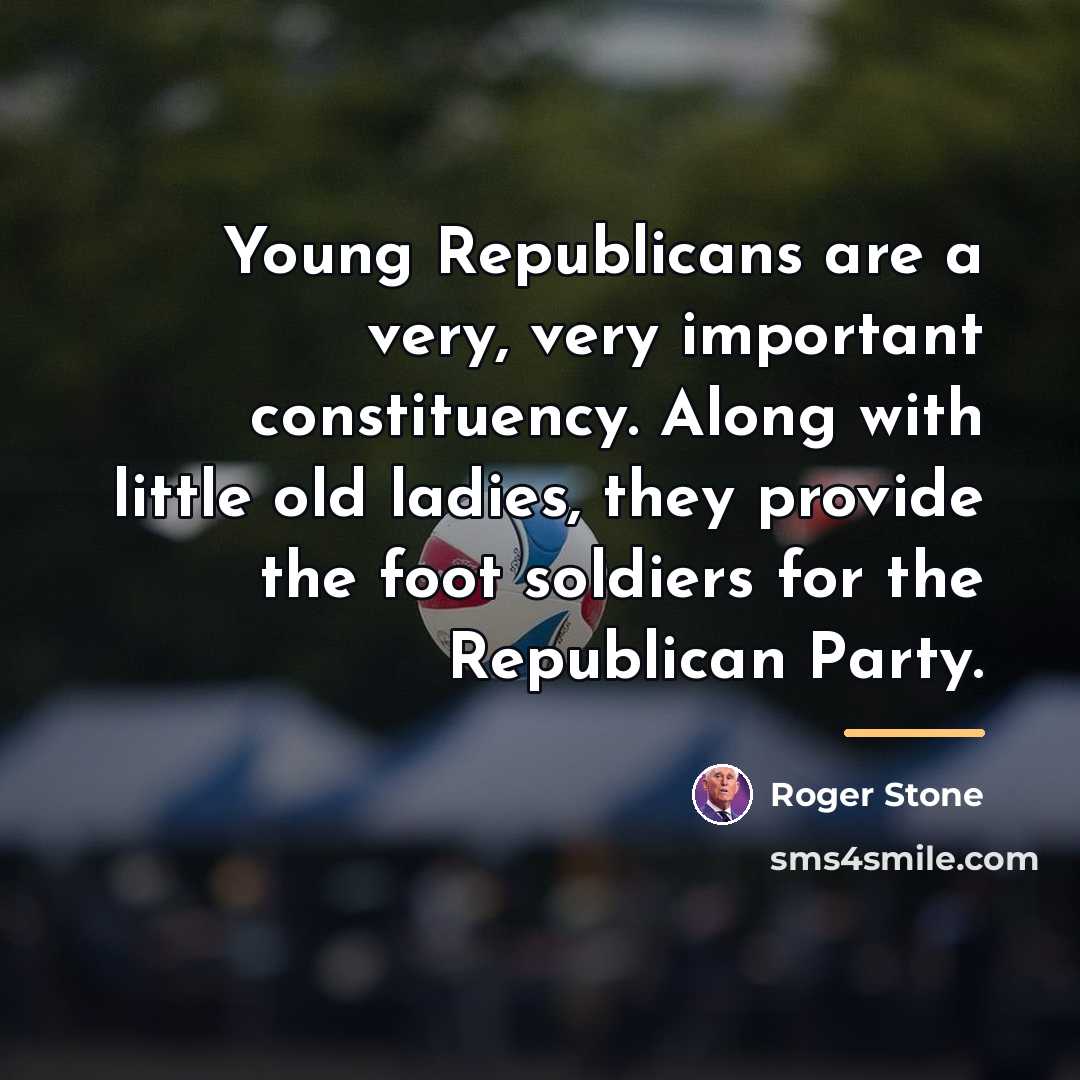 “Young Republicans are a very, very important constituency. Along with…” quote by Roger Stone