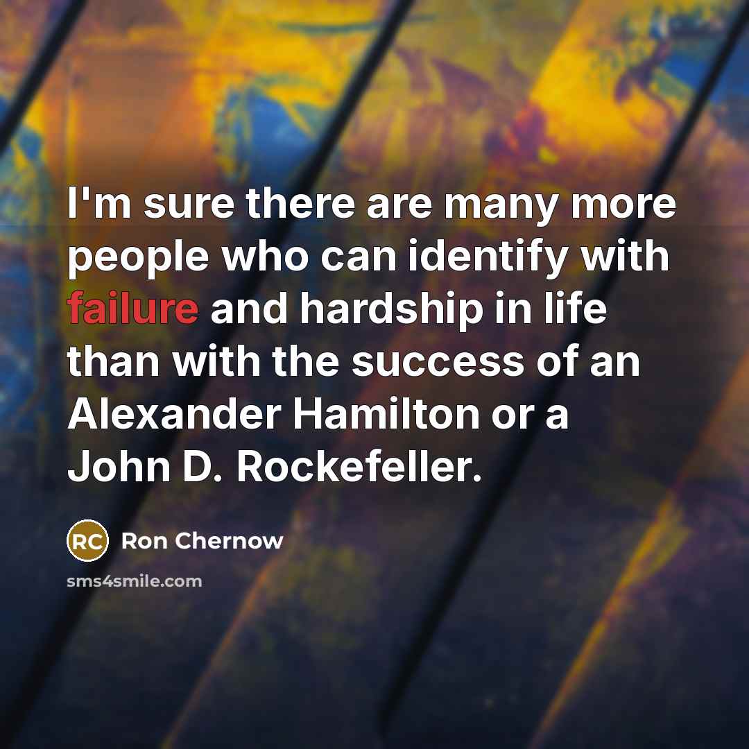 “I'm sure there are many more people who can identify…” quote by Ron Chernow