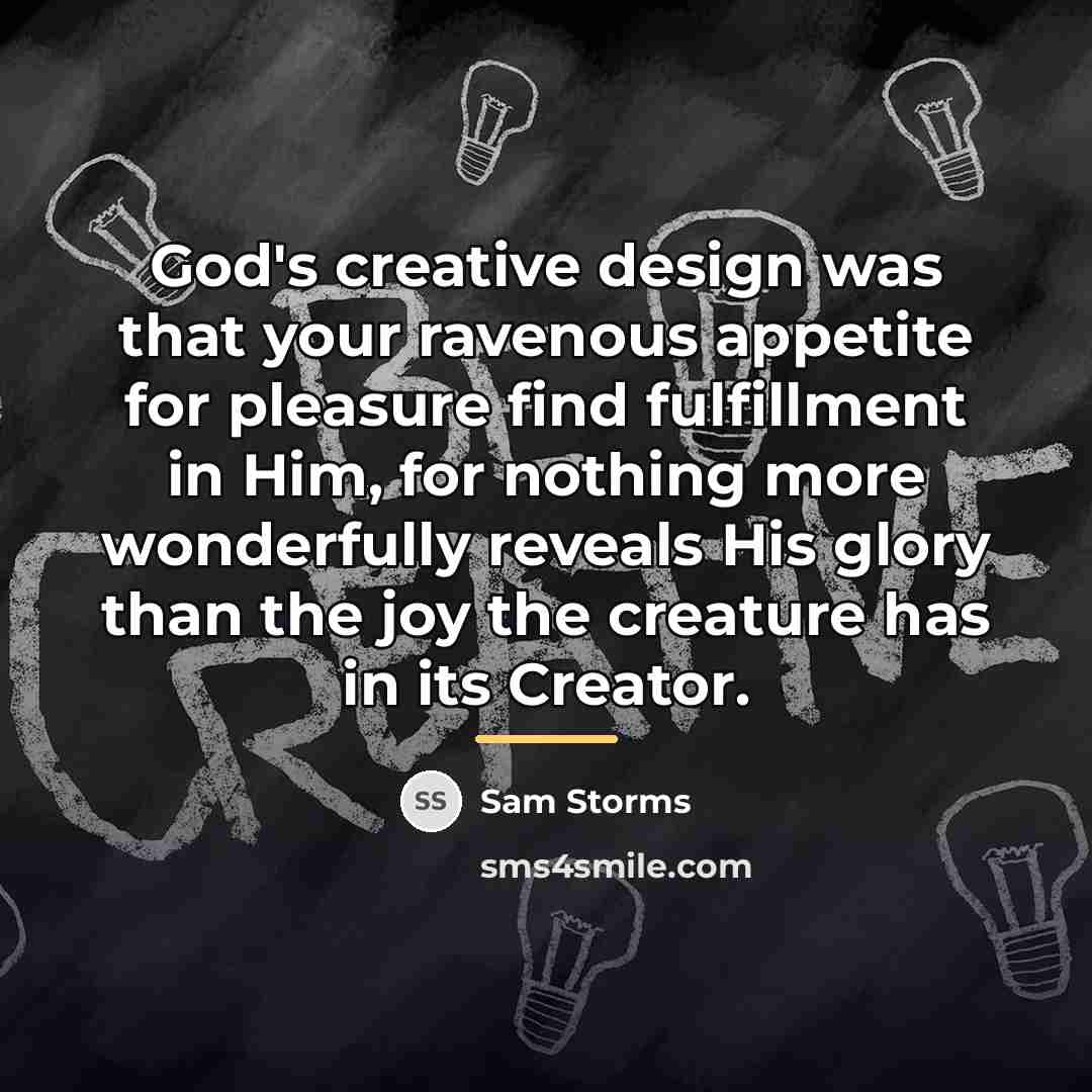 “God's creative design was that your ravenous appetite for pleasure…” quote by Sam Storms