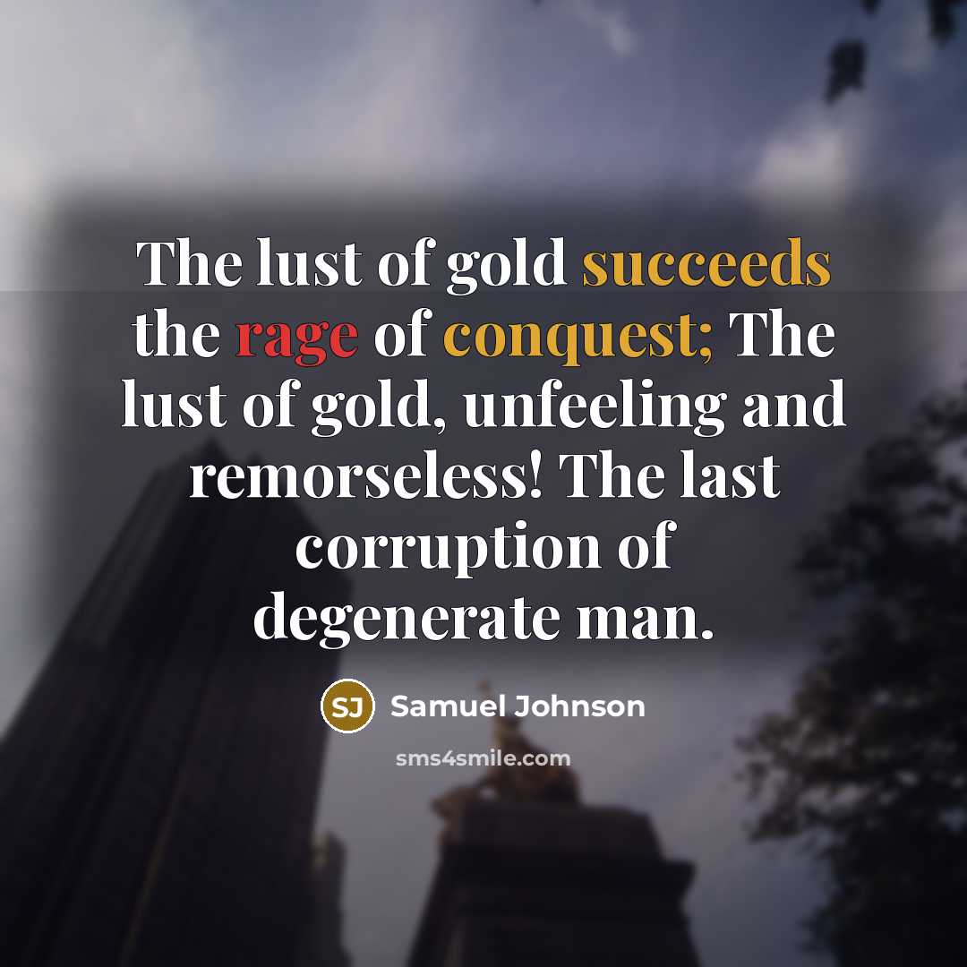 “The lust of gold succeeds the rage of conquest; The…” quote by Samuel Johnson