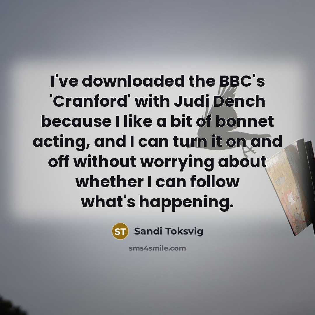“I've downloaded the BBC's 'Cranford' with Judi Dench because I…” quote by Sandi Toksvig