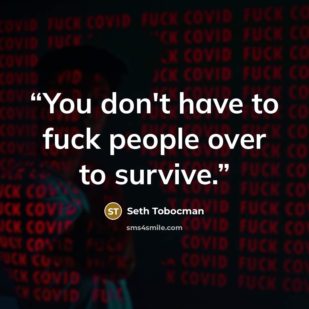“You don't have to fuck people over to survive.” quote by Seth Tobocman