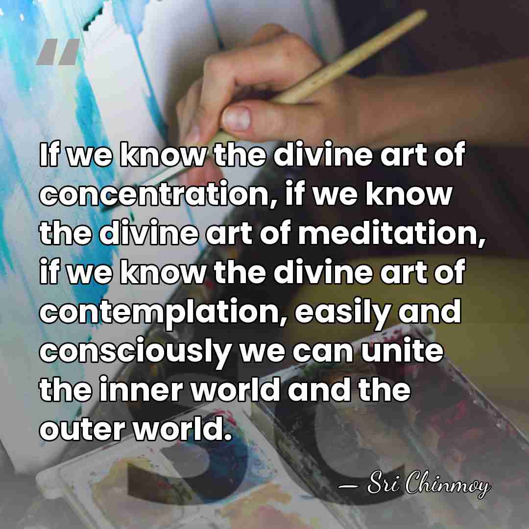 If we know the divine art of concentration, if we know the&hellip; - Sri Chinmoy