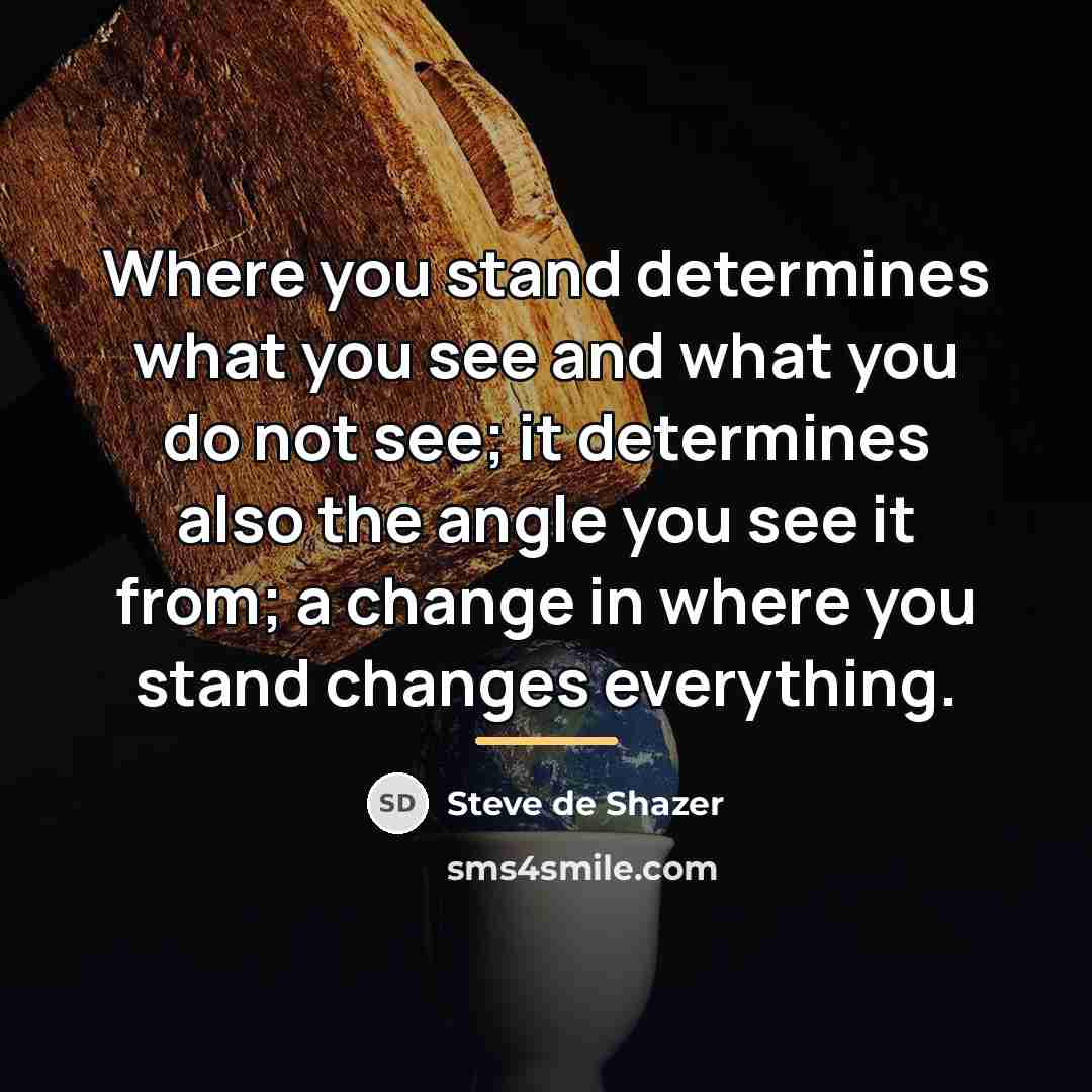 “Where you stand determines what you see and what you…” quote by Steve de Shazer