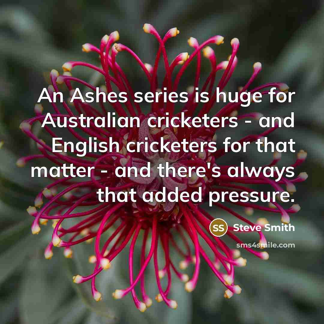 “An Ashes series is huge for Australian cricketers - and…” quote by Steve Smith