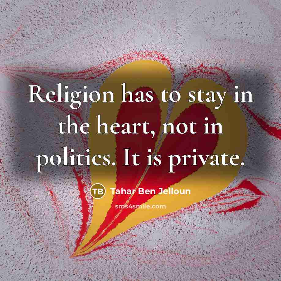 “Religion has to stay in the heart, not in politics.…” quote by Tahar Ben Jelloun