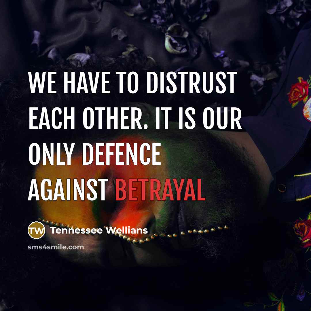 “We have to distrust each other. It is our only defence against betrayal” quote by Tennessee Wellians