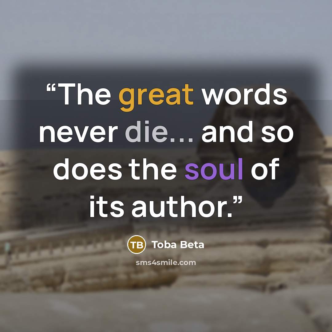“The great words never die... and so does the soul of its author.” quote by Toba Beta
