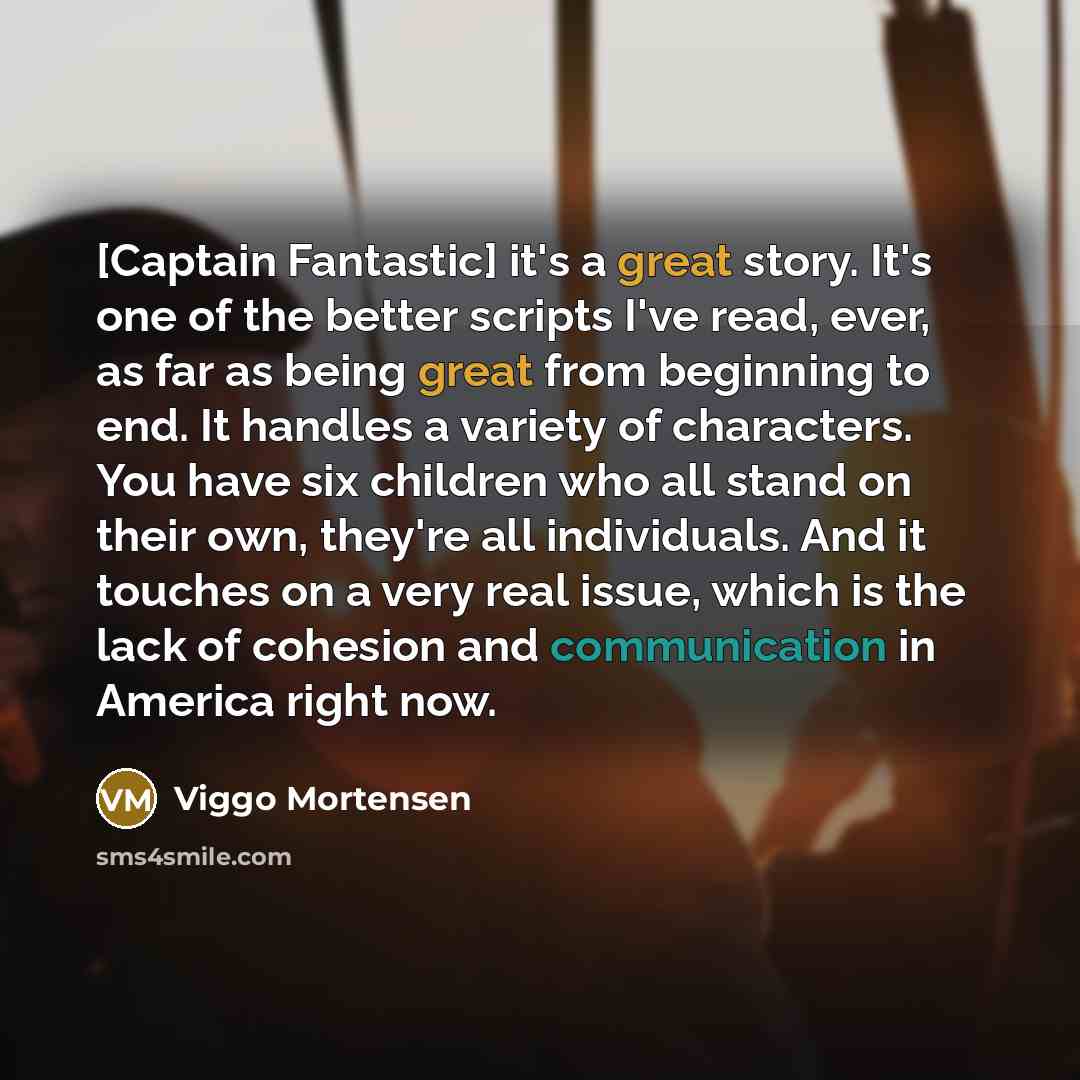 “[Captain Fantastic] it's a great story. It's one of the…” quote by Viggo Mortensen
