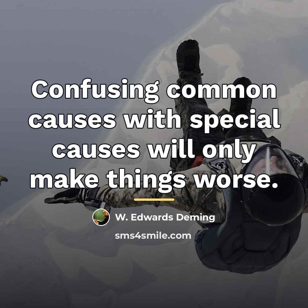 “Confusing common causes with special causes will only make things…” quote by W. Edwards Deming