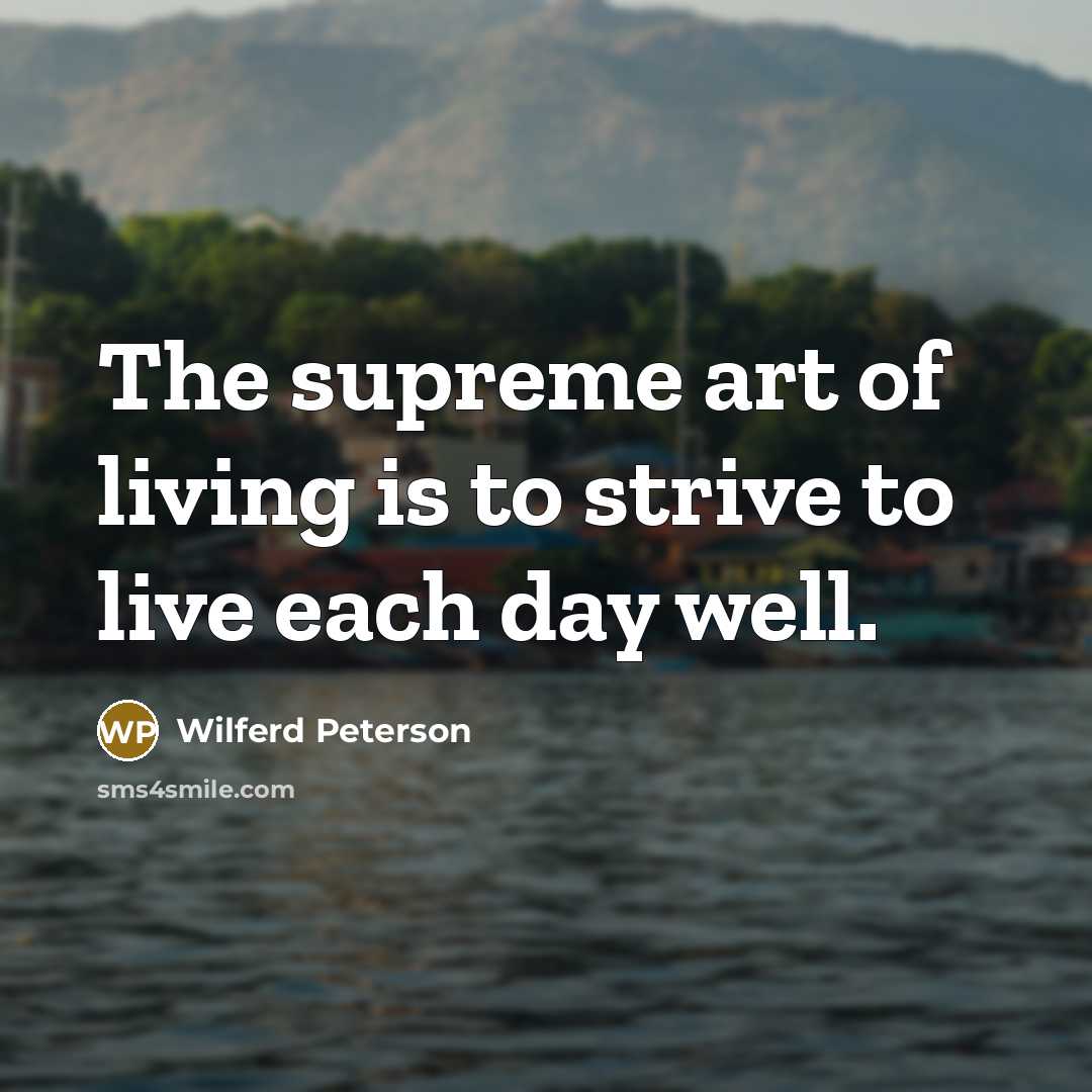 “The supreme art of living is to strive to live…” quote by Wilferd Peterson