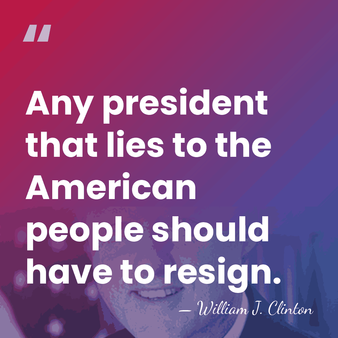 Any president that lies to the American people should have to resign. - William J. Clinton