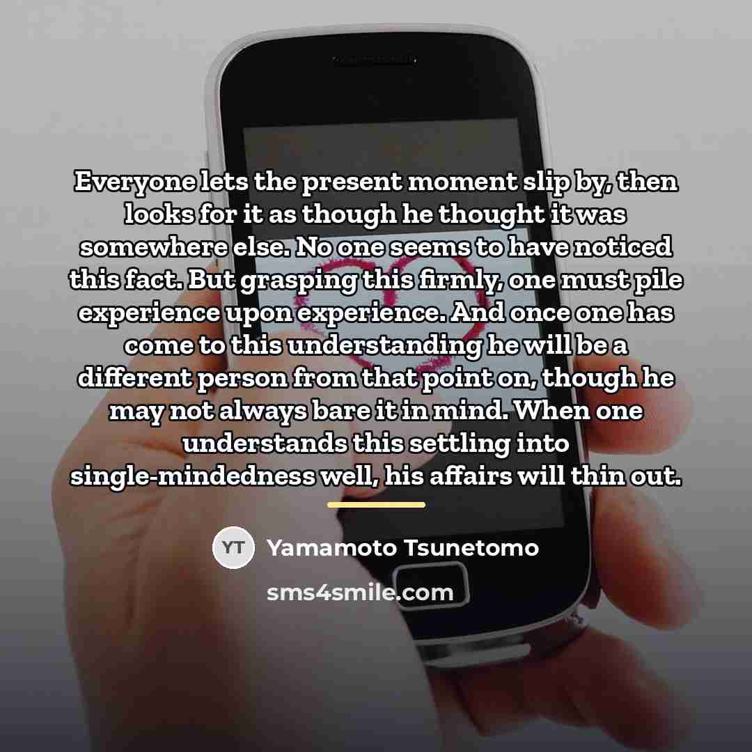 “Everyone lets the present moment slip by, then looks for…” quote by Yamamoto Tsunetomo