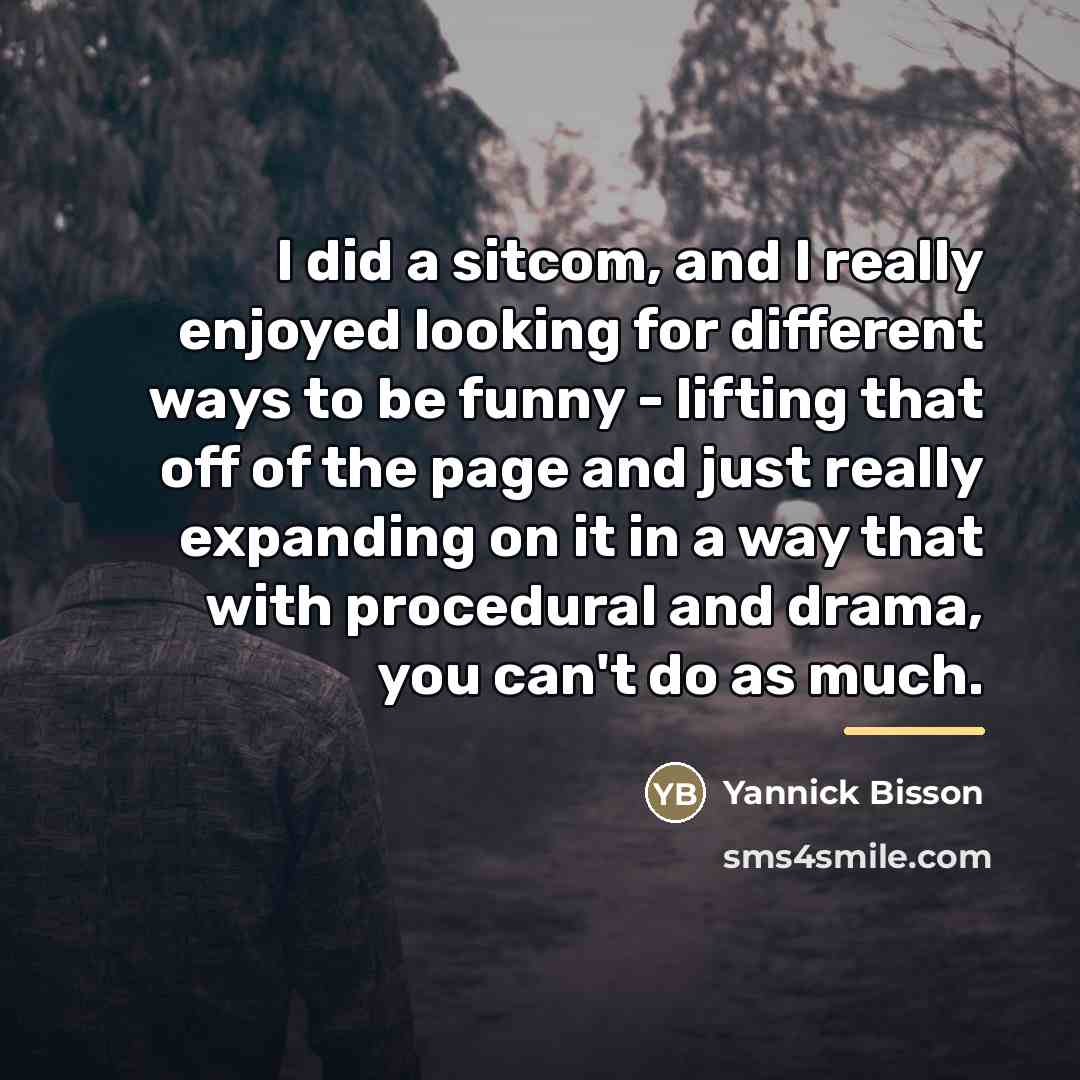 “I did a sitcom, and I really enjoyed looking for…” quote by Yannick Bisson