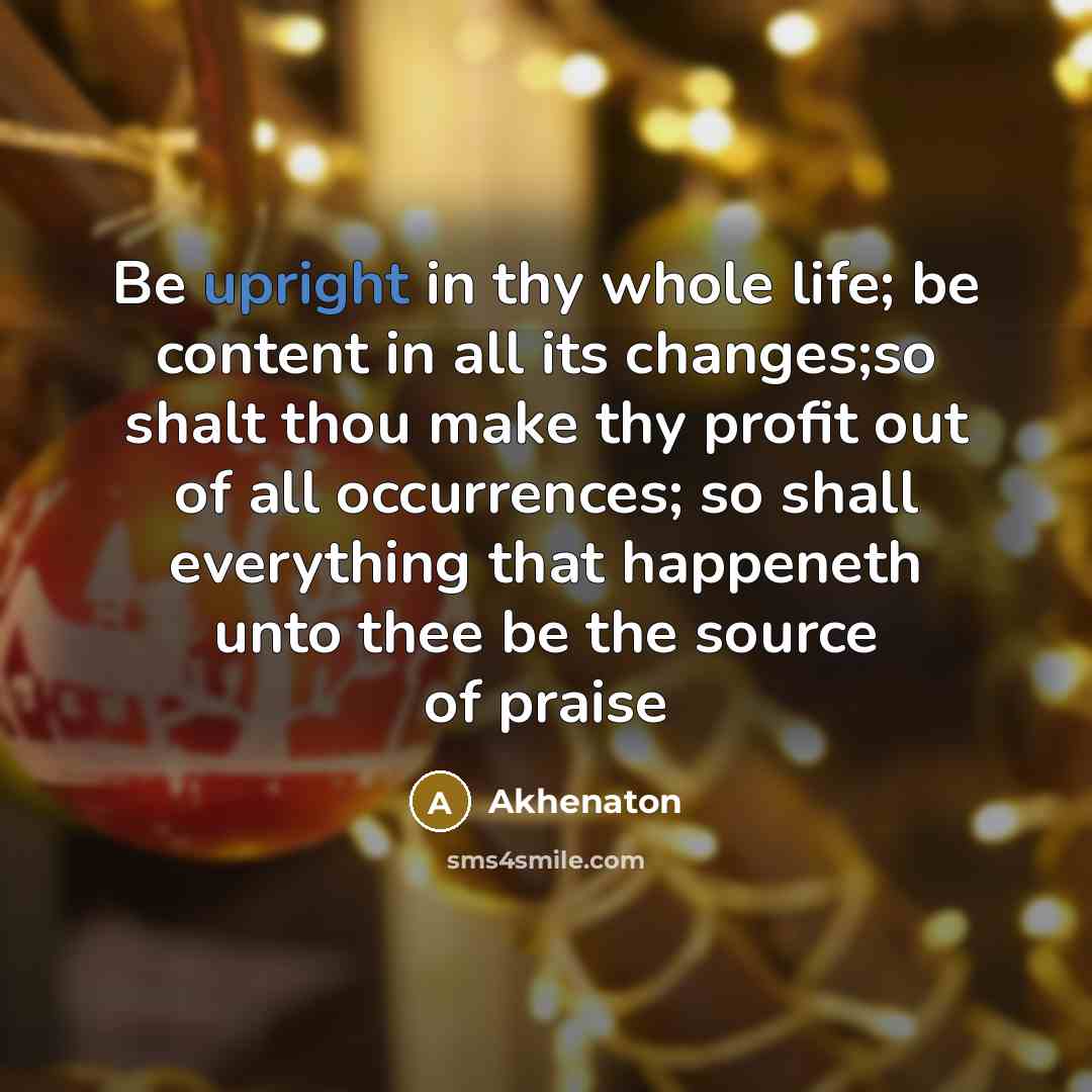 “Be upright in thy whole life; be content in all…” quote by Akhenaton