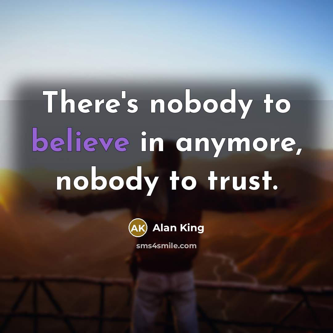 “There's nobody to believe in anymore, nobody to trust.…” quote by Alan King