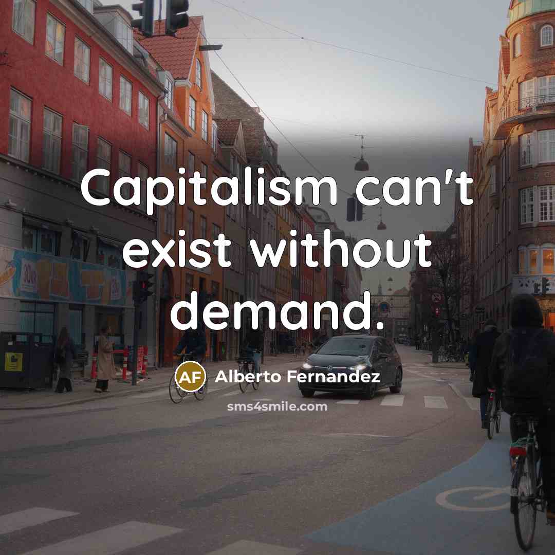 “Capitalism can't exist without demand.…” quote by Alberto Fernandez