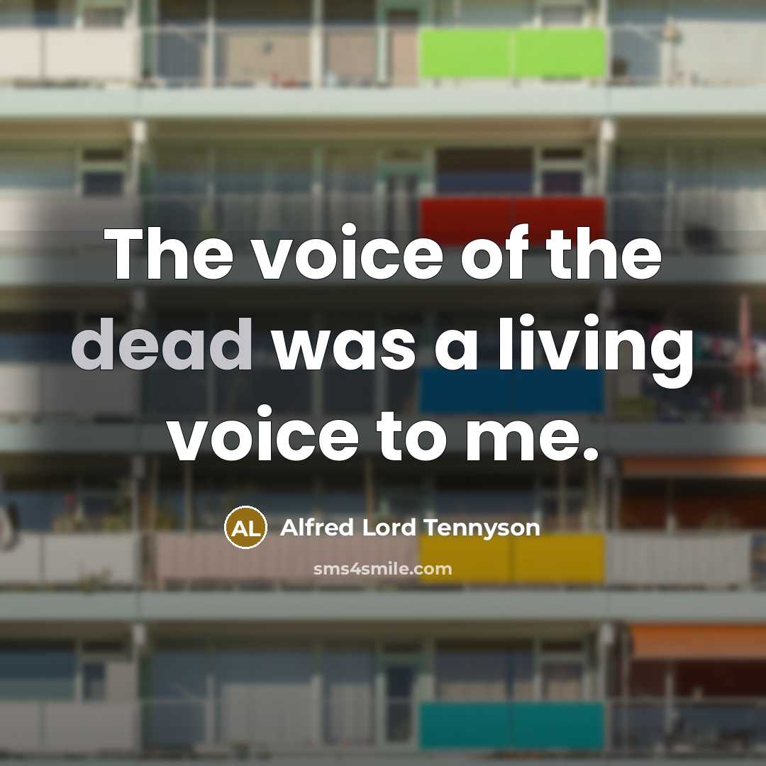 “The voice of the dead was a living voice to me.” quote by Alfred Lord Tennyson