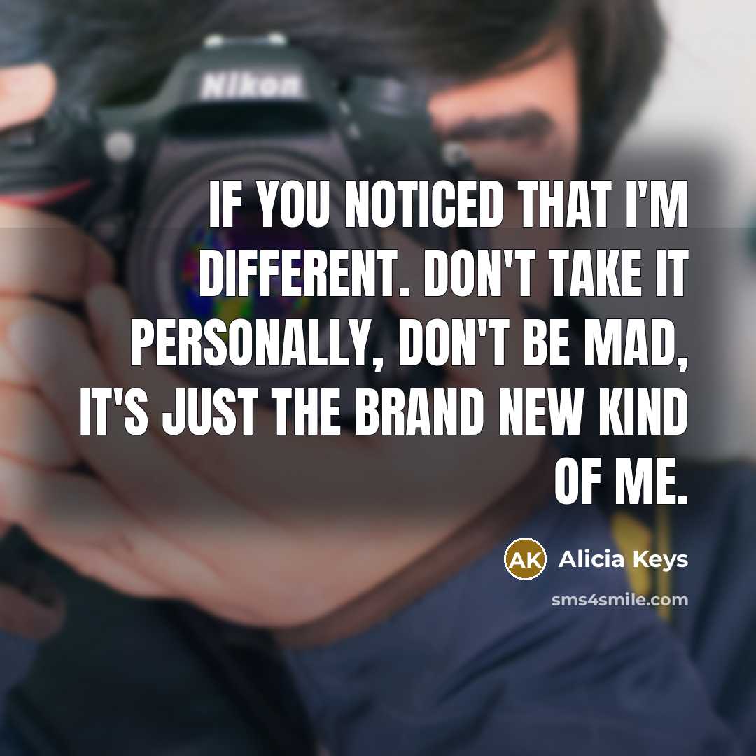 “If you noticed that I'm different. Don't take it personally,…” quote by Alicia Keys