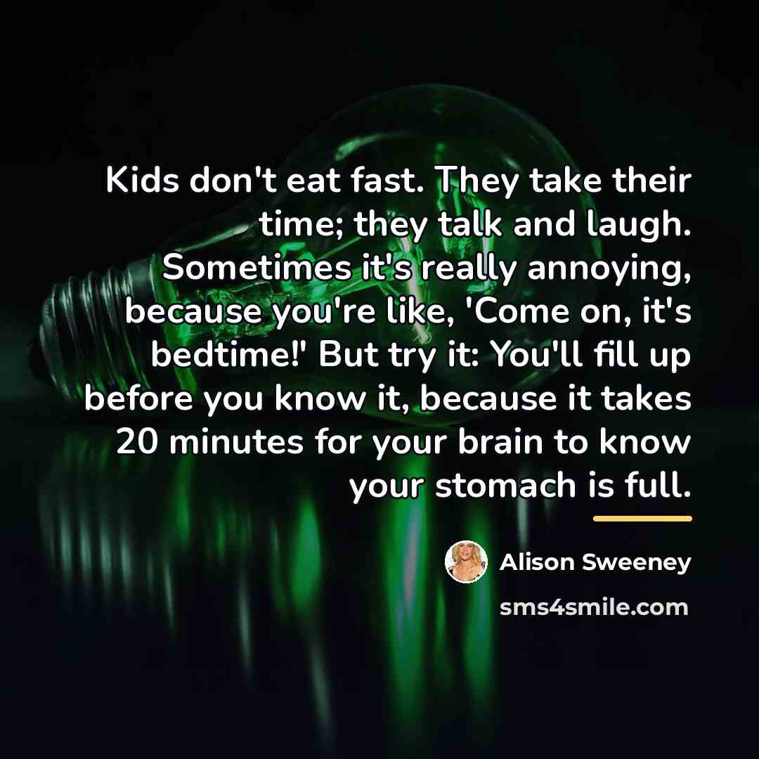 “Kids don't eat fast. They take their time; they talk…” quote by Alison Sweeney