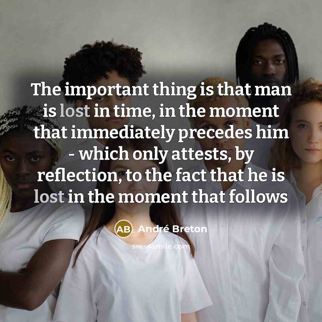 “The important thing is that man is lost in time,…” quote by Andre Breton