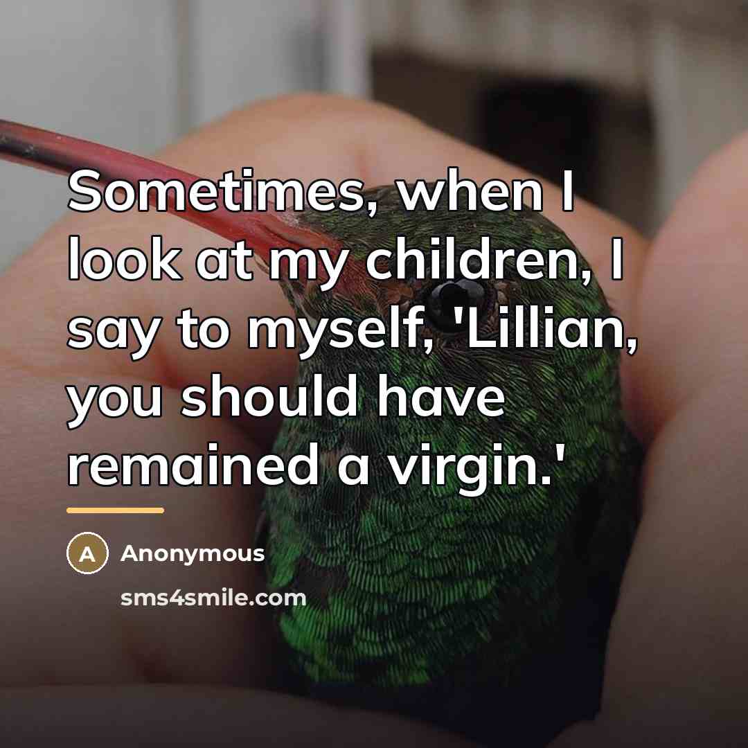 “Sometimes, when I look at my children, I say to…” quote by Anonymous