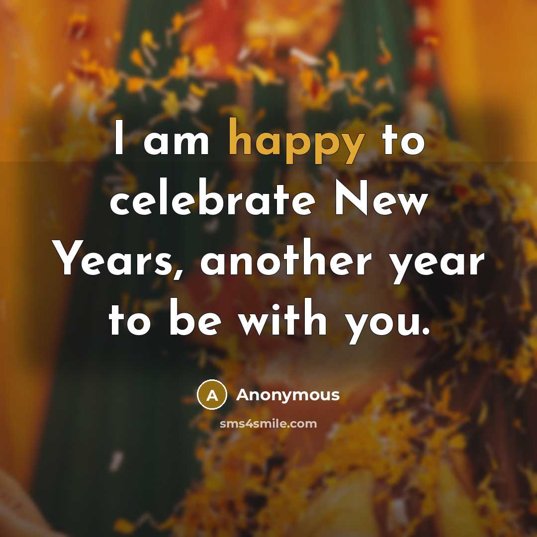 “I am happy to celebrate New Years, another year to…” quote by Anonymous