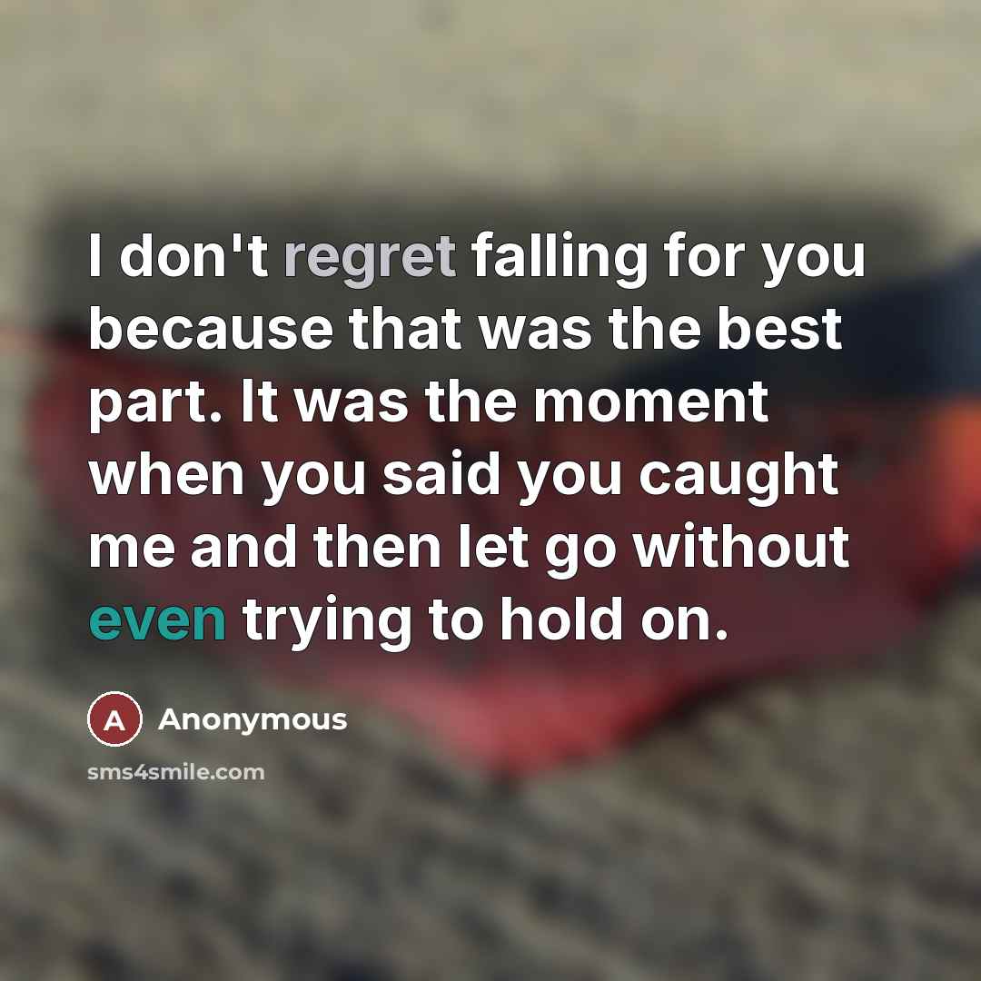 “I don't regret falling for you because that was the…” quote by Anonymous