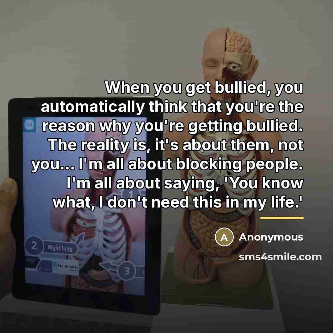 “When you get bullied, you automatically think that you're the…” quote by Anonymous