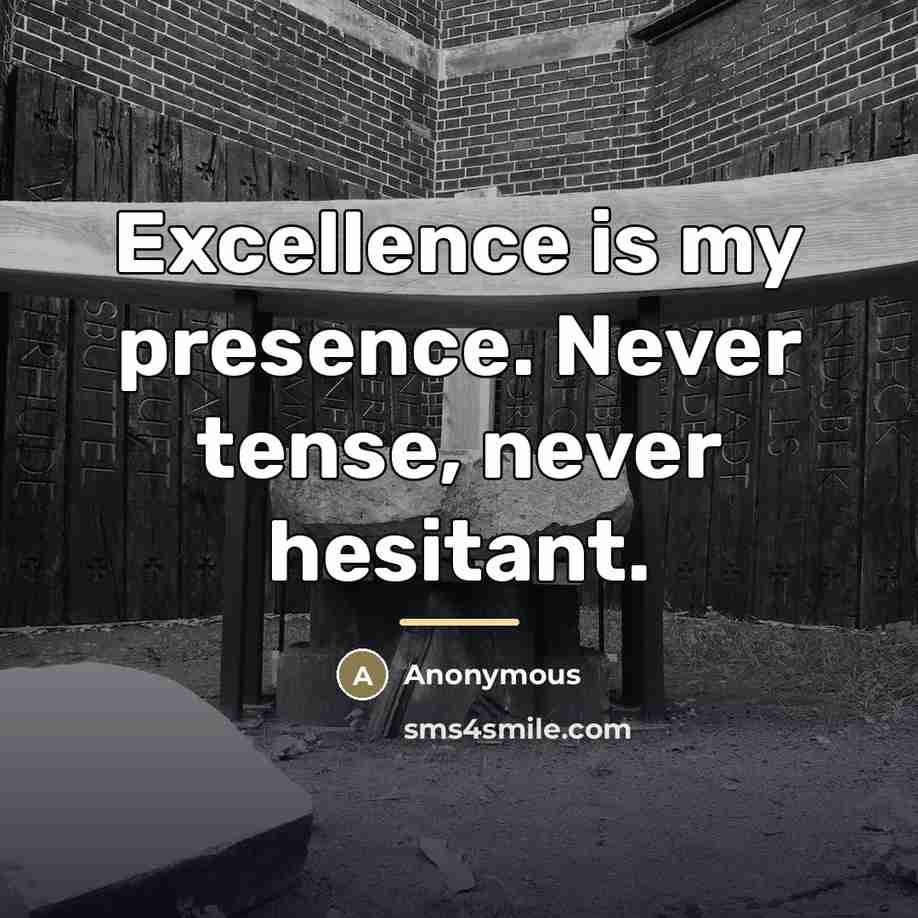 “Excellence is my presence. Never tense, never hesitant.…” quote by Anonymous