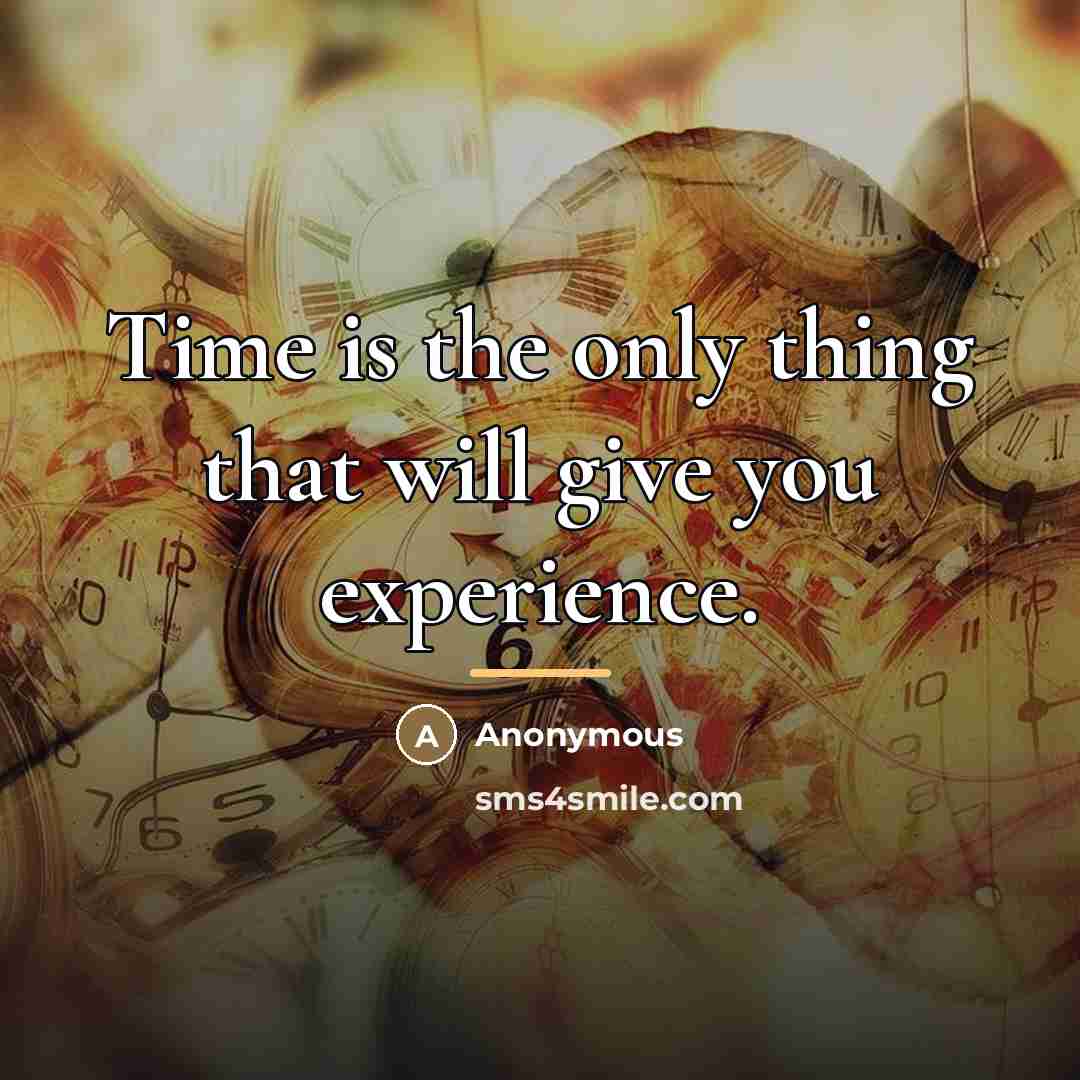 “Time is the only thing that will give you experience.…” quote by Anonymous