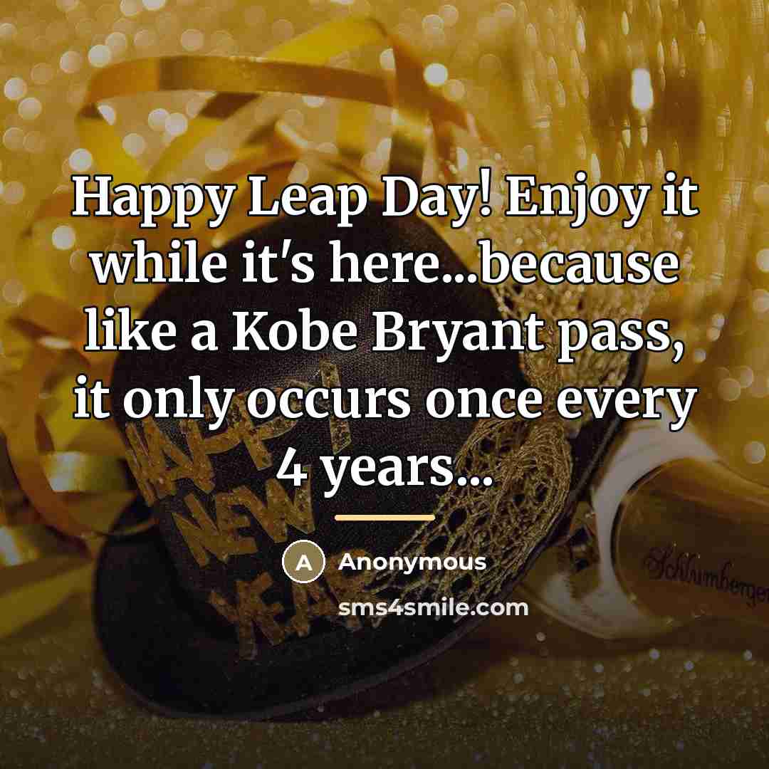 “Happy Leap Day! Enjoy it while it's here...because like a…” quote by Anonymous