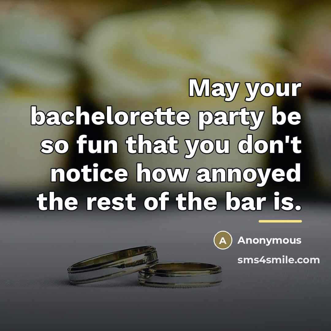 “May your bachelorette party be so fun that you don't…” quote by Anonymous