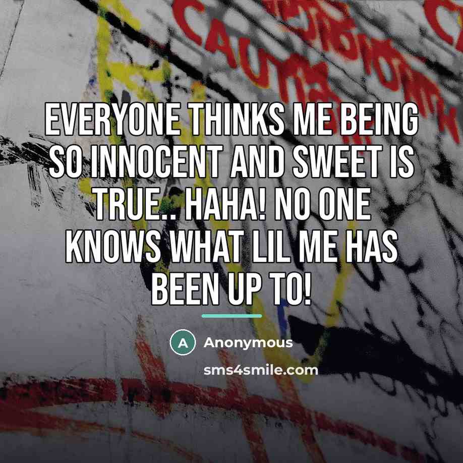 “Everyone thinks me being so innocent and sweet Is true..…” quote by Anonymous