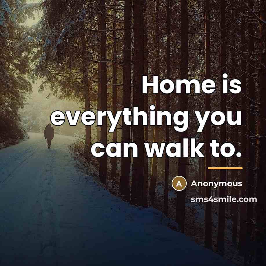 “Home is everything you can walk to.…” quote by Anonymous