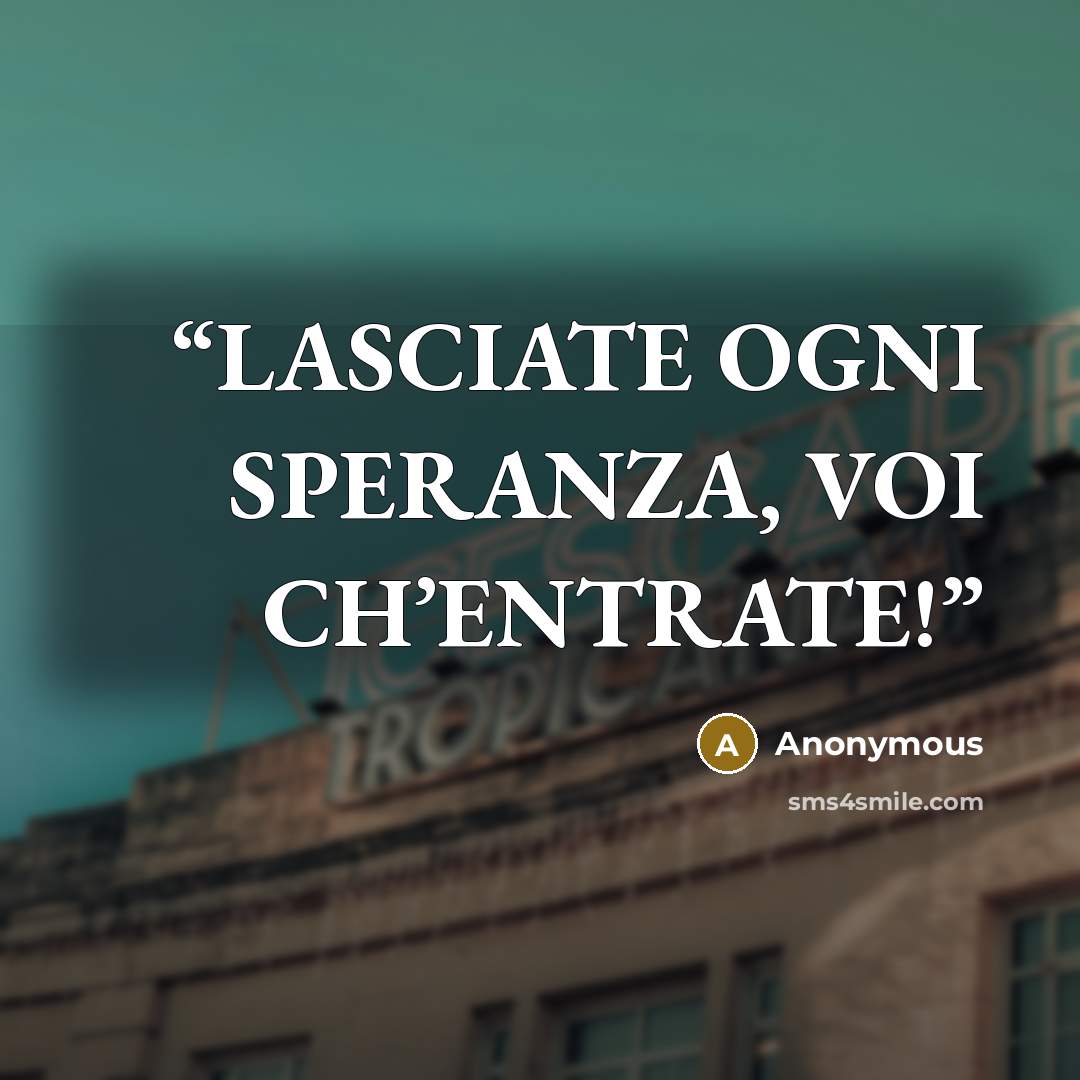 “LASCIATE OGNI SPERANZA, VOI CH’ENTRATE!” quote by Anonymous