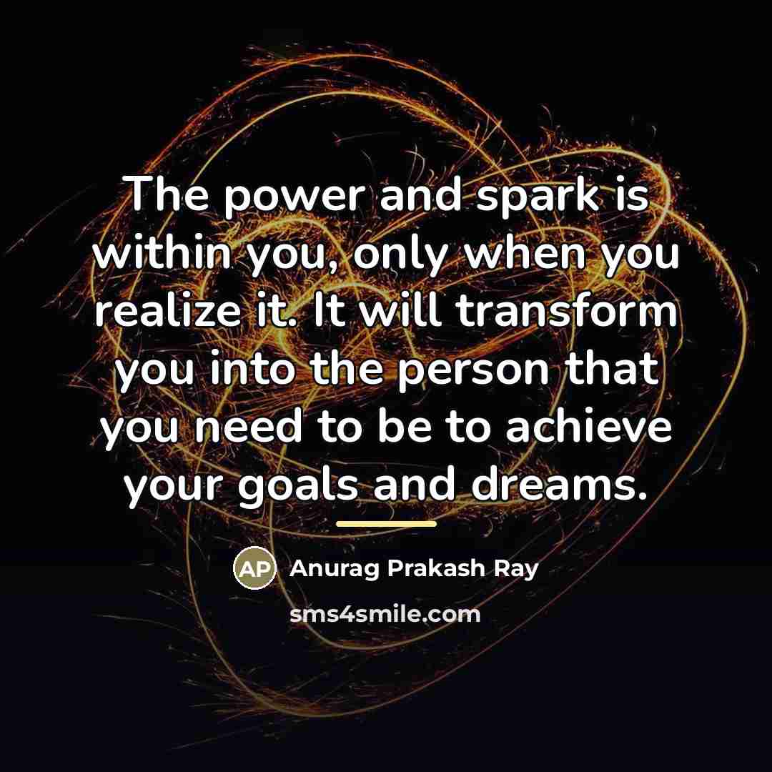 “The power and spark is within you, only when you…” quote by Anurag Prakash Ray