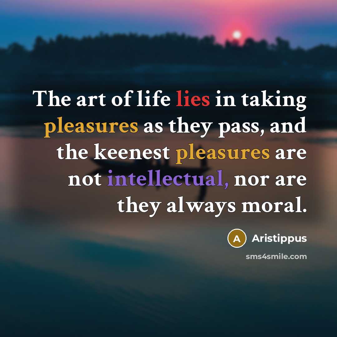 “The art of life lies in taking pleasures as they…” quote by Aristippus