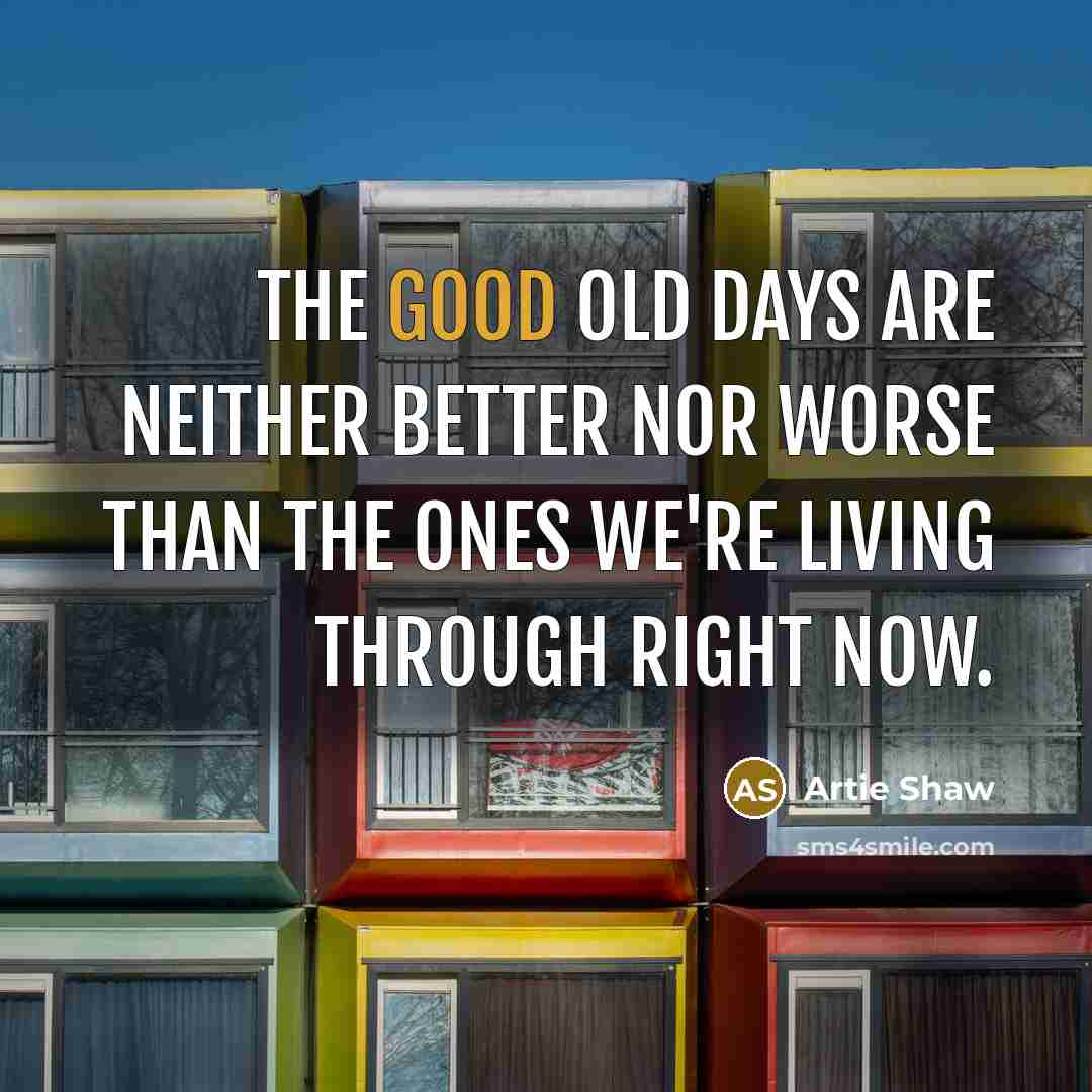 “The good old days are neither better nor worse than…” quote by Artie Shaw
