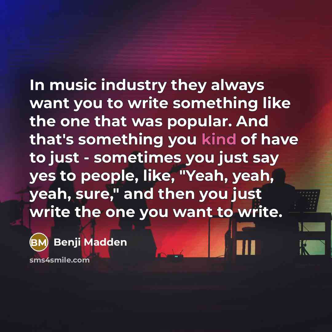 “In music industry they always want you to write something…” quote by Benji Madden