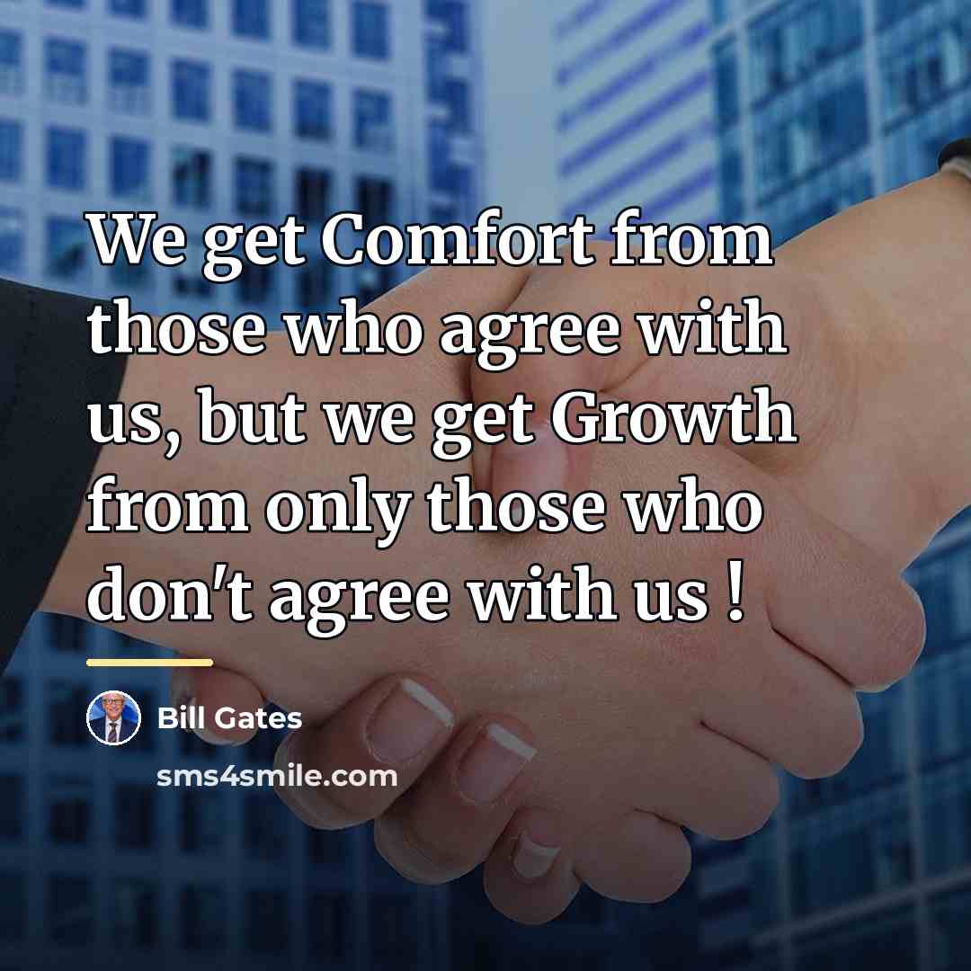 “We get Comfort from those who agree with us, but…” quote by Bill Gates
