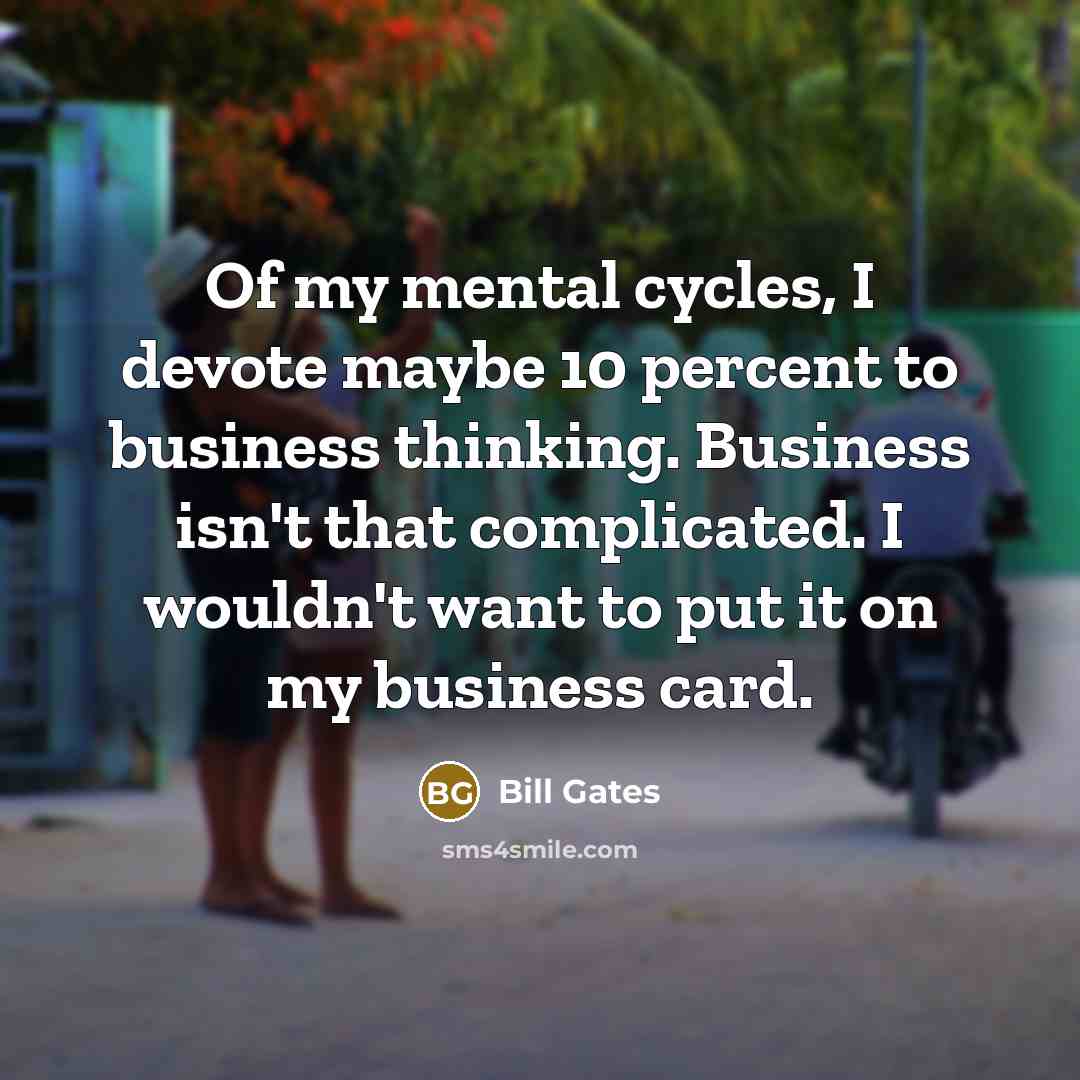 “Of my mental cycles, I devote maybe 10 percent to…” quote by Bill Gates