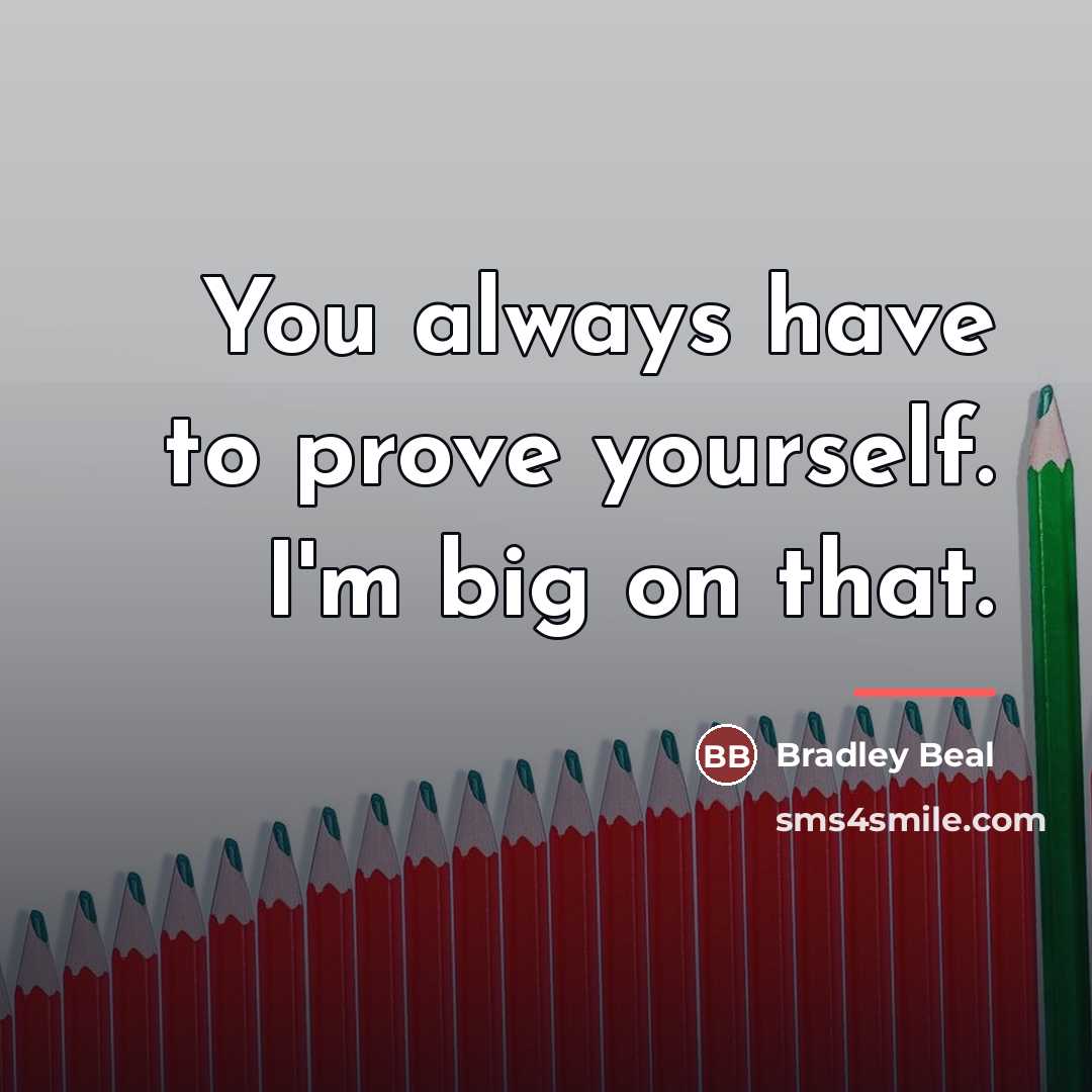 “You always have to prove yourself. I'm big on that.…” quote by Bradley Beal